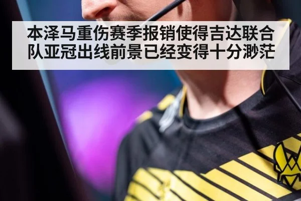 本泽马重伤赛季报销使得吉达联合队亚冠出线前景已经变得十分渺茫