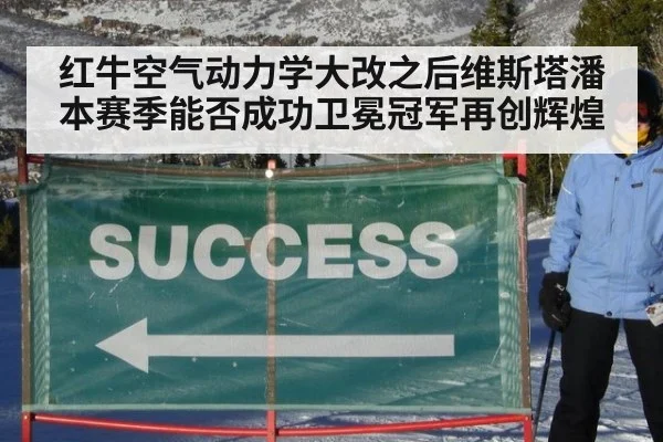 红牛空气动力学大改之后维斯塔潘本赛季能否成功卫冕冠军再创辉煌
