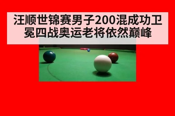 汪顺世锦赛男子200混成功卫冕四战奥运老将依然巅峰